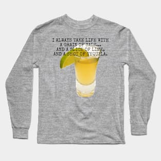 I always take life with a grain of salt... Long Sleeve T-Shirt